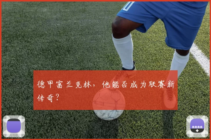 德甲富兰克林，他能否成为联赛新传奇？