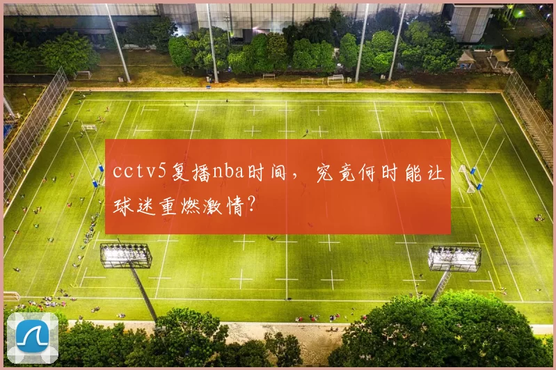cctv5复播nba时间，究竟何时能让球迷重燃激情？