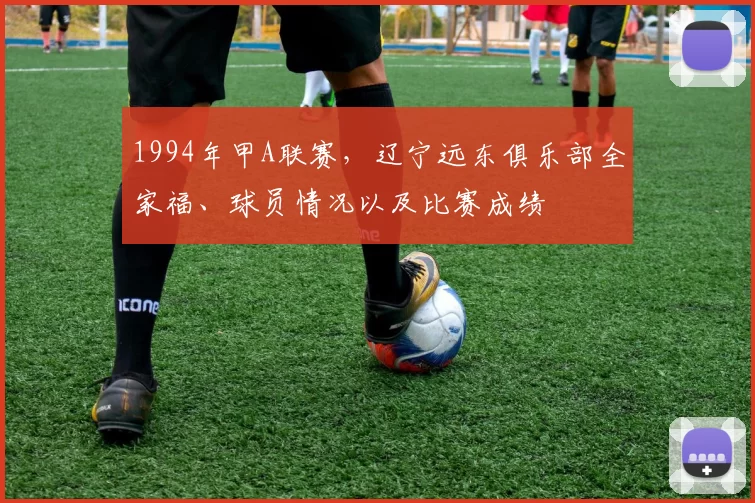 1994年甲A联赛，辽宁远东俱乐部全家福、球员情况以及比赛成绩
